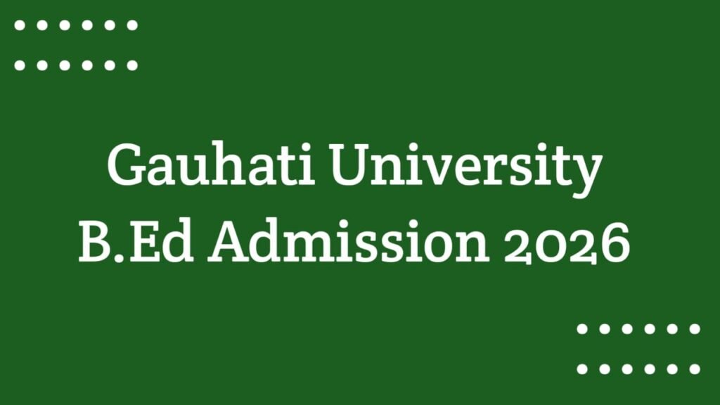 Gauhati University B.Ed Admission 2026