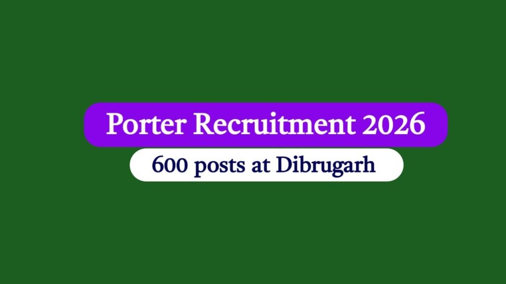  Porter Recruitment Rally 2026-27 at Dibrugarh for 600 Porter posts